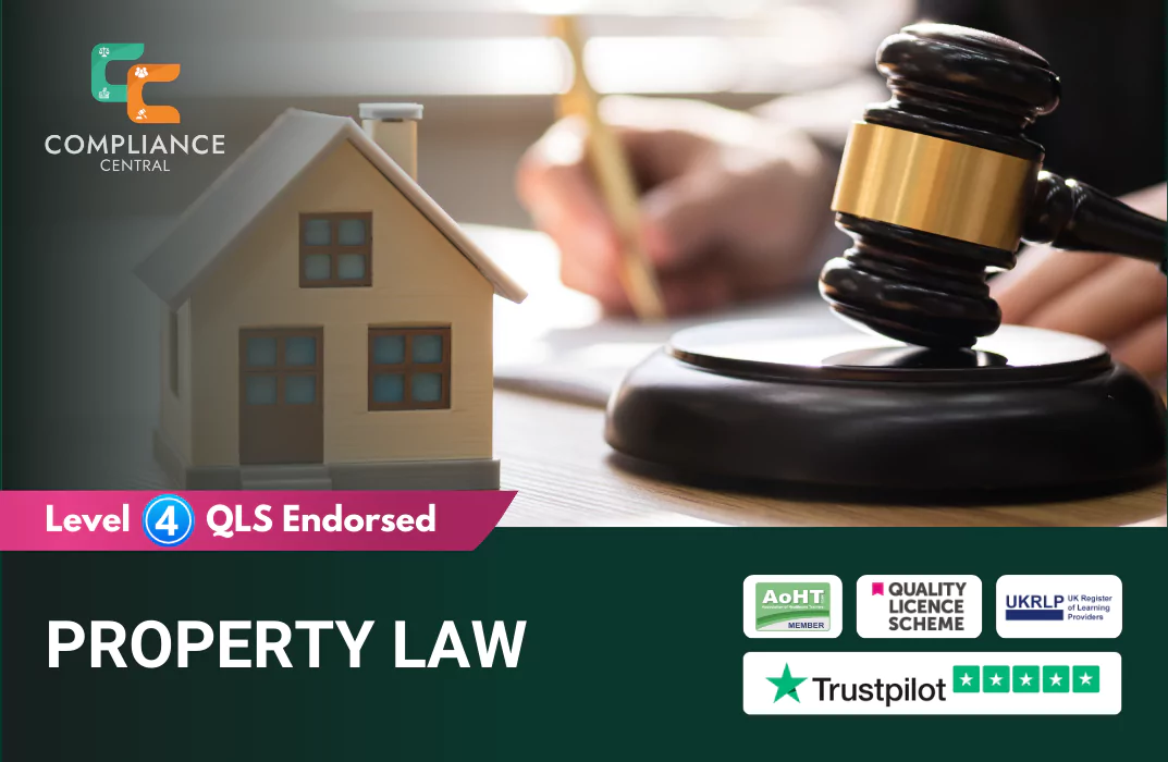 Promotional banner for the “Property Law” course by Compliance Central, featuring a wooden model house beside a judge’s gavel on a desk, with a person writing in the background. The banner highlights “Level 4 QLS Endorsed” and includes accreditation logos: AoHT Member, Quality Licence Scheme, UKRLP, and Trustpilot rating - signaling certified legal education in property law.