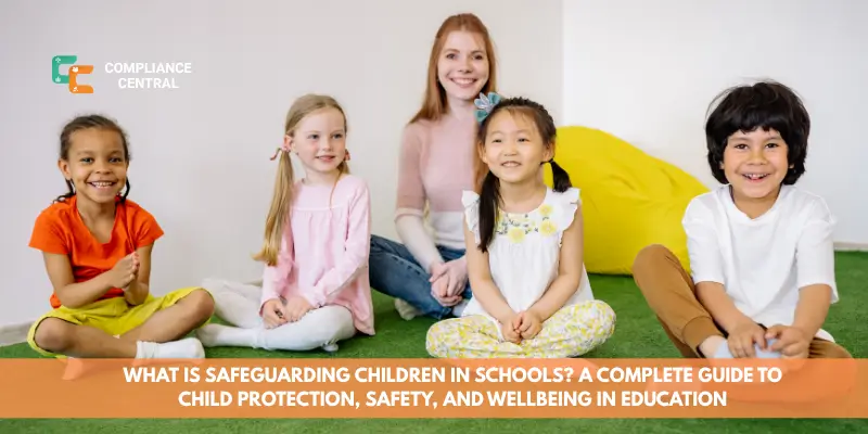 What Is Safeguarding Children in Schools A Complete Guide to Child Protection, Safety, and Wellbeing in Education